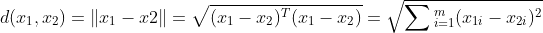 d(x_1,x_2) = \left \| x_1- x2 \right \| = \sqrt{(x_1-x_2)^T(x_1-x_2)} = \sqrt{\sum{}_{i=1}^m(x_{1i}-x_{2i})^2}